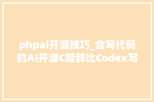 phpai开源技巧_会写代码的AI开源C措辞比Codex写得好掌握12种编程措辞丨CMU