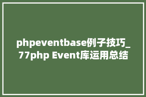 phpeventbase例子技巧_77php Event库运用总结