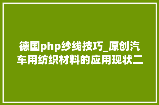 德国php纱线技巧_原创汽车用纺织材料的应用现状二安然气囊
