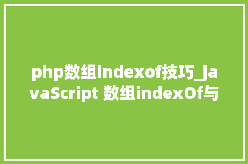 php数组indexof技巧_javaScript 数组indexOf与lastIndexOf方法