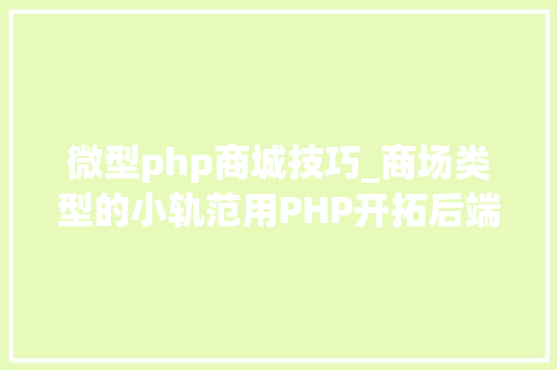 微型php商城技巧_商场类型的小轨范用PHP开拓后端有什么优势