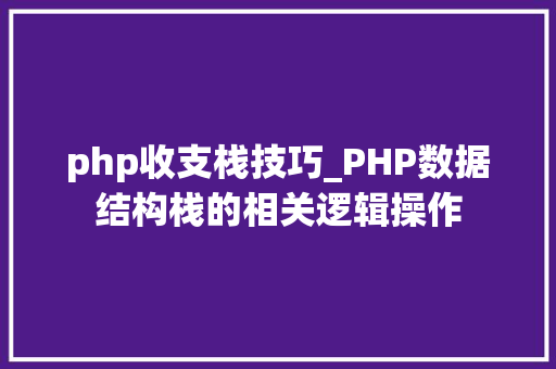 php收支栈技巧_PHP数据结构栈的相关逻辑操作