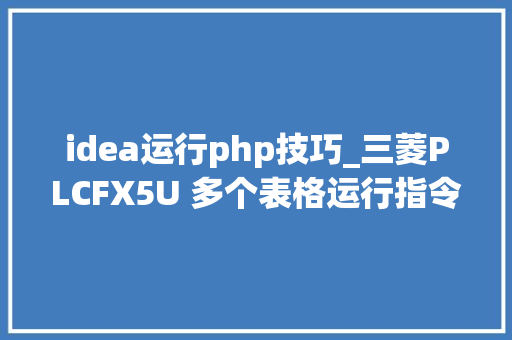 idea运行php技巧_三菱PLCFX5U 多个表格运行指令 DRVTBL步进实行
