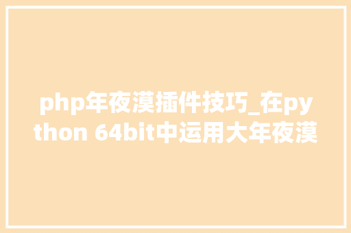 php年夜漠插件技巧_在python 64bit中运用大年夜漠插件