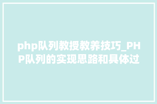 php队列教授教养技巧_PHP队列的实现思路和具体过程