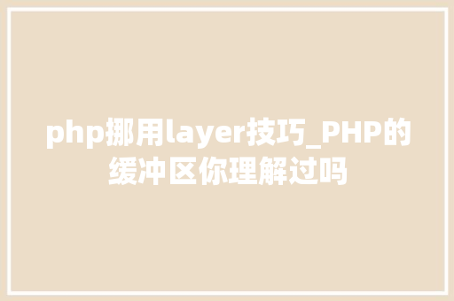 php挪用layer技巧_PHP的缓冲区你理解过吗