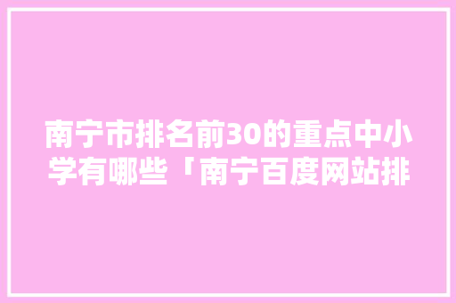 南宁市排名前30的重点中小学有哪些「南宁百度网站排名优化」
