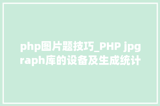 php图片题技巧_PHP jpgraph库的设备及生成统计图表折线图柱状图饼状图