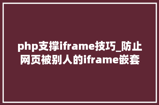 php支撑iframe技巧_防止网页被别人的iframe嵌套