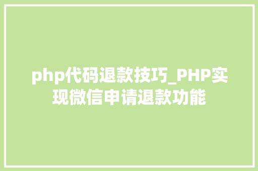 php代码退款技巧_PHP实现微信申请退款功能
