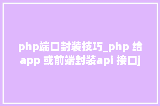 php端口封装技巧_php 给app 或前端封装api 接口json格式