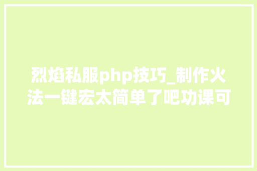 烈焰私服php技巧_制作火法一键宏太简单了吧功课可抄魔兽世界GSE教程二