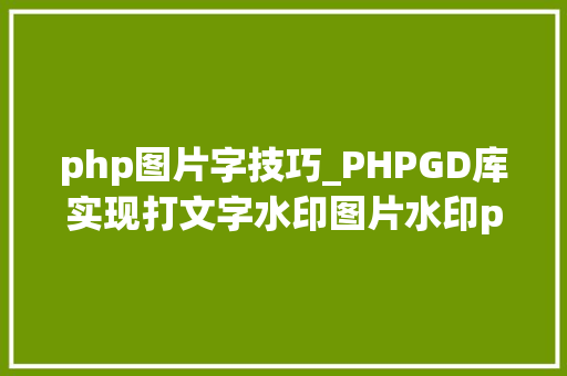 php图片字技巧_PHPGD库实现打文字水印图片水印php给图片取水印