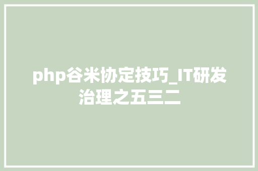 php谷米协定技巧_IT研发治理之五三二