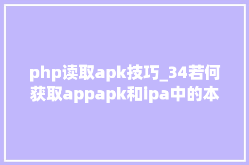 php读取apk技巧_34若何获取appapk和ipa中的本钱