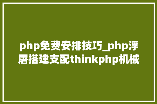 php免费安排技巧_php浮屠搭建支配thinkphp机械设备响应式企业网站php源码