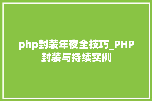 php封装年夜全技巧_PHP封装与持续实例