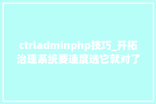 ctrladminphp技巧_开拓治理系统要速度选它就对了