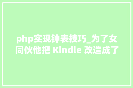 php实现钟表技巧_为了女同伙他把 Kindle 改造成了黑科技文学时钟