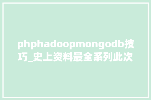 phphadoopmongodb技巧_史上资料最全系列此次轮到MongoDB了