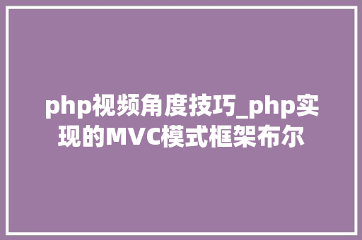php视频角度技巧_php实现的MVC模式框架布尔