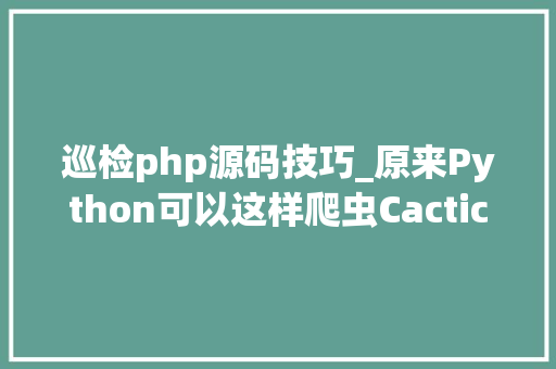 巡检php源码技巧_原来Python可以这样爬虫Cactic监控的巡检项已附脚本
