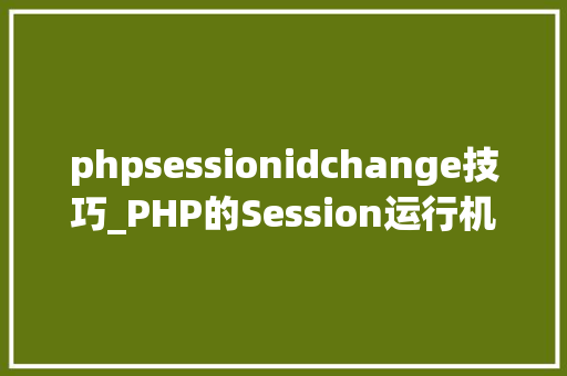 phpsessionidchange技巧_PHP的Session运行机制