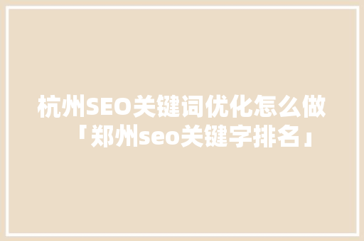 杭州SEO关键词优化怎么做「郑州seo关键字排名」