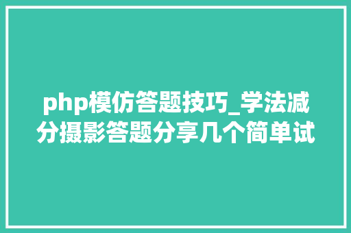 php模仿答题技巧_学法减分摄影答题分享几个简单试用的进修和搜题对象
