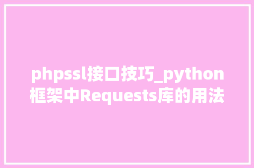 phpssl接口技巧_python框架中Requests库的用法