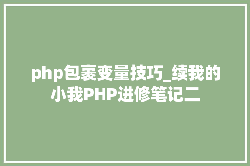php包裹变量技巧_续我的小我PHP进修笔记二