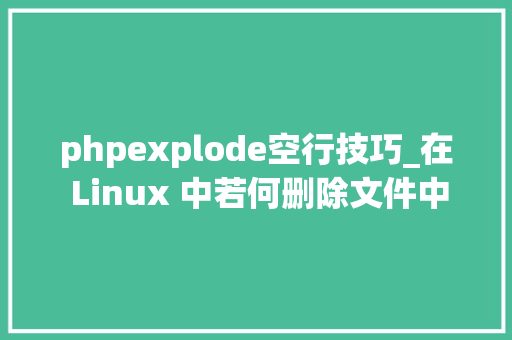 phpexplode空行技巧_在 Linux 中若何删除文件中的空行