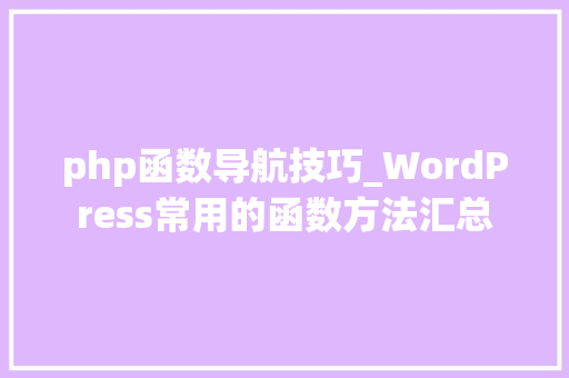 php函数导航技巧_WordPress常用的函数方法汇总
