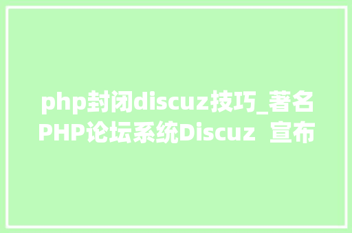 php封闭discuz技巧_著名PHP论坛系统Discuz 宣布关闭谈话权限 php封闭discuz技巧_著名PHP论坛系统Discuz 宣布关闭谈话权限