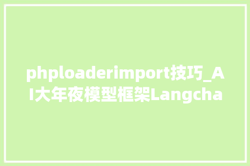 phploaderimport技巧_AI大年夜模型框架Langchain熟习Langchain中document loader