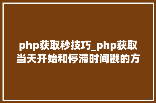 php获取秒技巧_php获取当天开始和停滞时间戳的方法