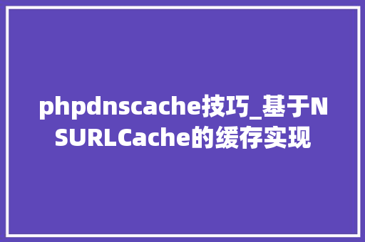 phpdnscache技巧_基于NSURLCache的缓存实现
