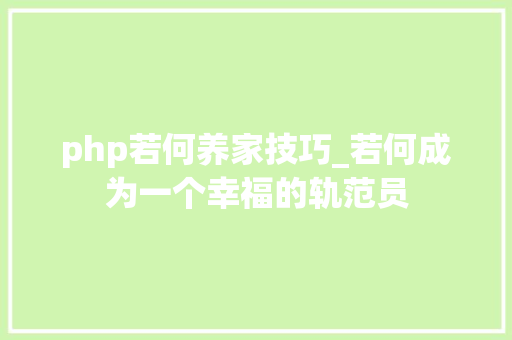 php若何养家技巧_若何成为一个幸福的轨范员