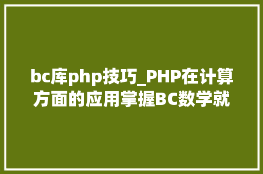 bc库php技巧_PHP在计算方面的应用掌握BC数学就等于掌握了工作窍门