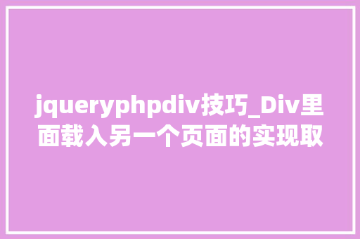 jqueryphpdiv技巧_Div里面载入另一个页面的实现取代框架AJax