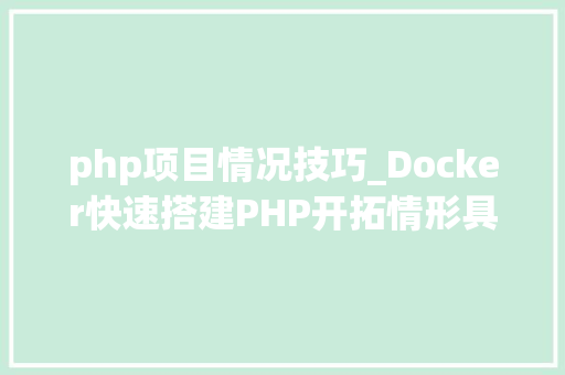 php项目情况技巧_Docker快速搭建PHP开拓情形具体教程
