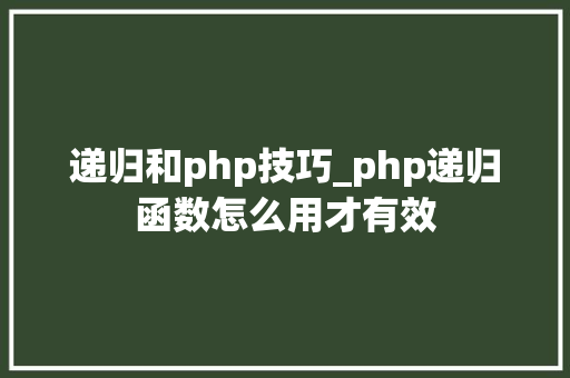 递归和php技巧_php递归函数怎么用才有效