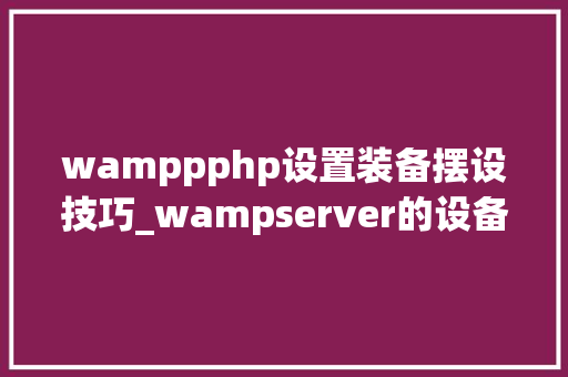 wamppphp设置装备摆设技巧_wampserver的设备教程windows情形