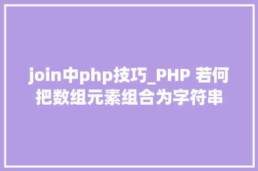 join中php技巧_PHP 若何把数组元素组合为字符串