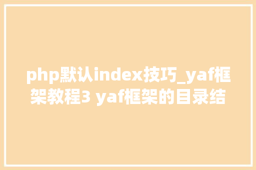 php默认index技巧_yaf框架教程3 yaf框架的目录结构