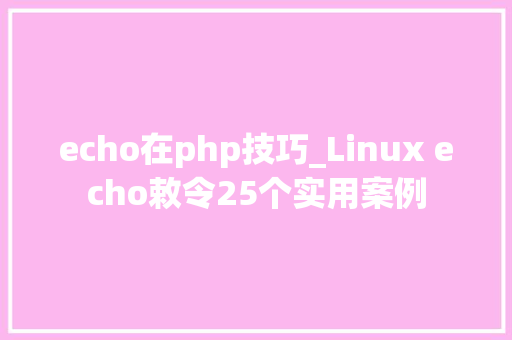echo在php技巧_Linux echo敕令25个实用案例