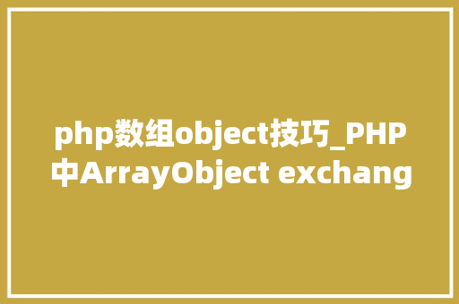 php数组object技巧_PHP中ArrayObject exchangeArray函数的运用详解