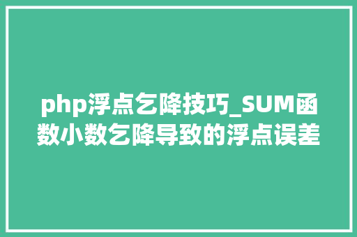 php浮点乞降技巧_SUM函数小数乞降导致的浮点误差 EXCEL函数问题处理