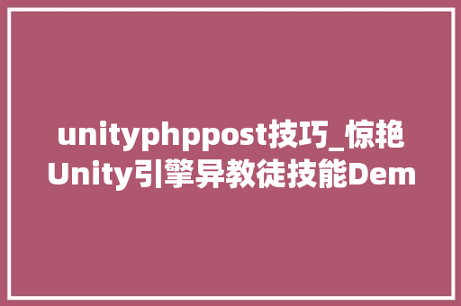 unityphppost技巧_惊艳Unity引擎异教徒技能Demo开拓者视频公布