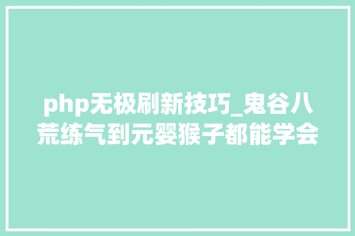php无极刷新技巧_鬼谷八荒练气到元婴猴子都能学会CD流剑修传授教化已完结
